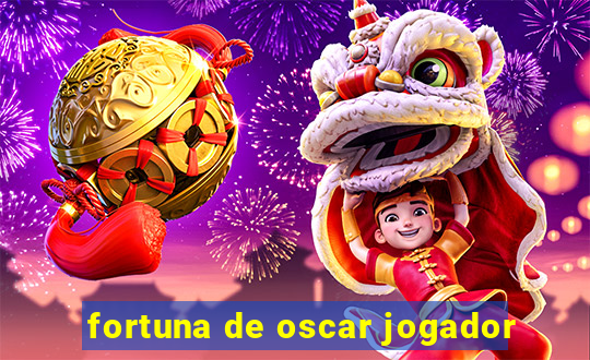 fortuna de oscar jogador